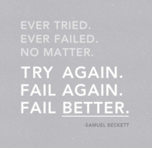 ... tried. Ever failed. No matter. Try again. Fail again. Fail better