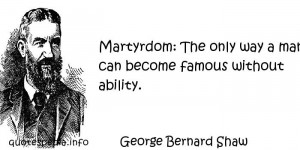... Quotes About Eternity - Martyrdom The only way a man can become famous