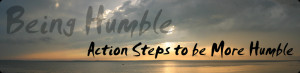 Being Humble: Action Steps to be More Humble