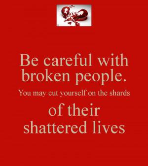 Broken People Be careful with broken people.