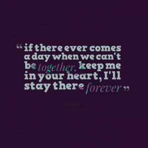 Quotes Picture: if there ever comes a day when we can't be together ...