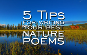 The Nature Of Nature Poetry: 5 Tips For Writing Your Best Nature Poems