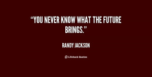 quote-Randy-Jackson-you-never-know-what-the-future-brings-95709.png