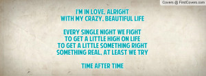 in love, alrightWith my crazy, beautiful lifeEvery single night we ...