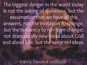 ... is not the asking of questions. . . . . quote from Neale Donald Walsch