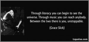 Through literacy you can begin to see the universe. Through music you ...
