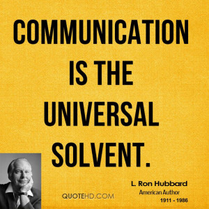 Communication is the universal solvent.