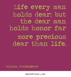 ... dear; but the dear man holds honor far more precious dear than life