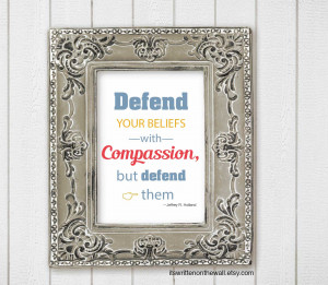 Defend Your Beliefs with Compassion Printable Jeffrey R Holland Quote ...