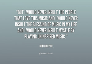 ... This Music And I Would Never Insult Myself By Playing Uninspired Music