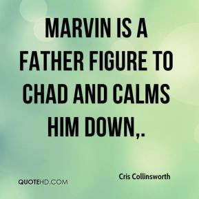 ... Collinsworth - Marvin is a father figure to Chad and calms him down