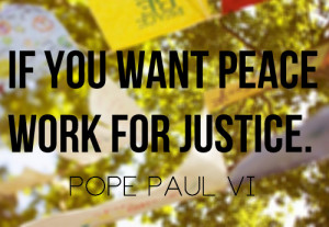 If you want #peace, work for #justice.” -Pope Paul VI