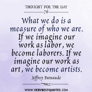 What we do is a measure of who we are. If we imagine our