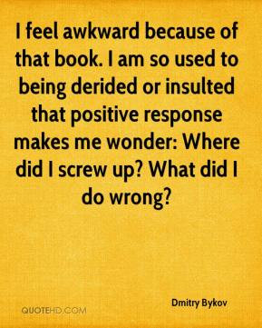 feel awkward because of that book. I am so used to being derided or ...