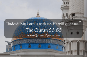 Indeed! My Lord is with me. He will guide me.”
