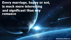Every marriage, happy or not, is much more interesting and significant ...