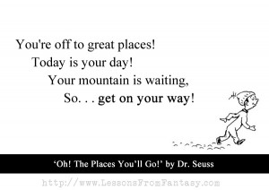 ... . . . get on your way! (From 'Oh! The Places You'll go' by Dr. Seuss