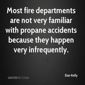Dan Kelly - Most fire departments are not very familiar with propane ...