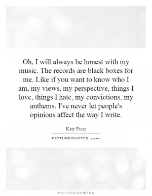 honest with my music. The records are black boxes for me. Like if you ...