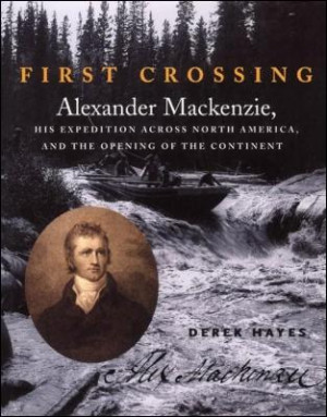 First Crossing: Alexander Mackenzie, His Expedition Across North ...