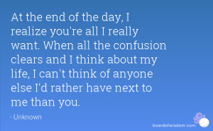 At the end of the day, I realize you're all I really want. When all ...