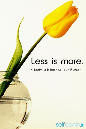 Less is more.” - Ludwig Mies van der Rohe via Self Centr