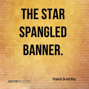 The Star Spangled Banner. - Francis Scott Key