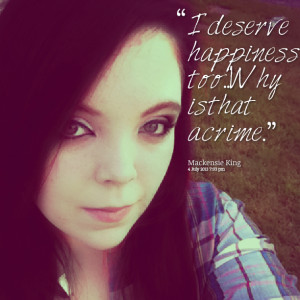 Quotes Picture: i deserve happiness toowhy is that a crime