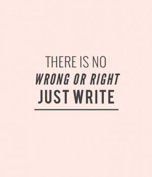 There is no wrong or right. Just write.