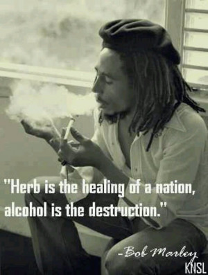 Bob Marley quote on smoking marijuana drinking alcohol. Quotes http ...