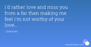 rather love and miss you from a far than making me feel i'm not ...