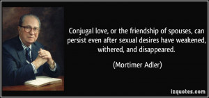Conjugal love, or the friendship of spouses, can persist even after ...