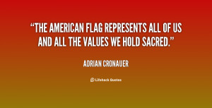 The American flag represents all of us and all the values we hold ...