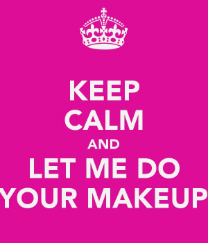 KEEP CALM AND LET ME DO YOUR MAKEUP - KEEP CALM AND CARRY ON Image ...