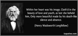... by his death-like silence and absence. - Henry Wadsworth Longfellow