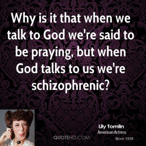 Why is it that when we talk to God we're said to be praying, but when ...