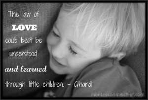 ... could best be understood and learned through little children. - Ghandi
