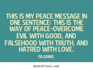 Pilgrims Quotes - This is my peace message in one sentence: This is ...