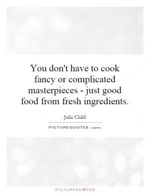 ... masterpieces - just good food from fresh ingredients. Picture Quote #1