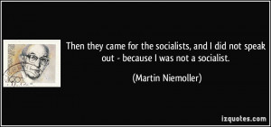 Then they came for the socialists, and I did not speak out - because I ...