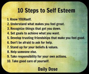 10 steps to self esteem: 1) Know yourself 2) Understand what makes you ...