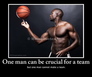 One man can be crucial for a team, but one man cannot make a team ...