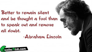 Better To Remain Silent And Quote by Abraham Lincoln @ Quotespick.com