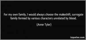 ... family formed by various characters unrelated by blood. - Anne Tyler