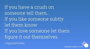 on someone tell them If you like someone subtly let them know If you