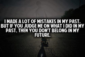 Of Mistakes In My Past. But If You Judge Me On What I Did In My Past ...