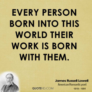 Every person born into this world their work is born with them.