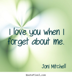 ... picture quotes - I love you when i forget about me. - Love sayings