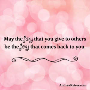 May the joy that you give to others be the joy that comes back to you.