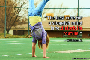 ... sluggish mind is to disturb its routine.” ~ William H. Danforth